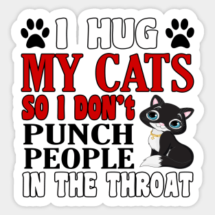 I Hug My Cats So I Don't Punch People In The Throat Sticker